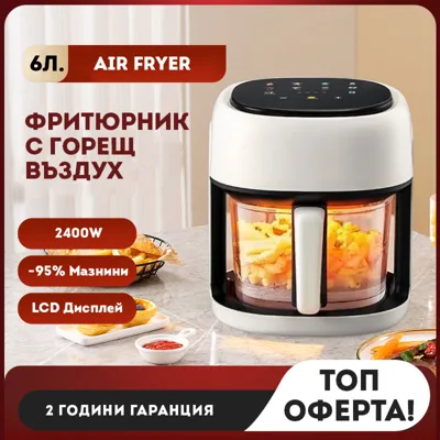 6 литра Air Fryer - Фритюрник с горещ въздух и прозрачна кошница